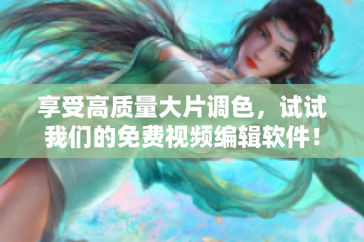 享受高质量大片调色，试试我们的免费视频编辑软件！