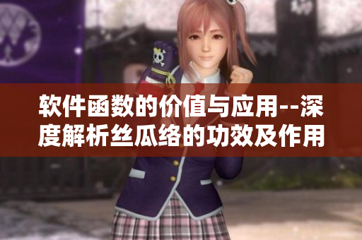 软件函数的价值与应用--深度解析丝瓜络的功效及作用