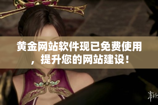 黄金网站软件现已免费使用，提升您的网站建设！