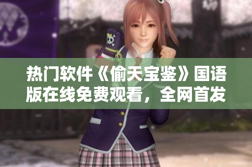 热门软件《偷天宝鉴》国语版在线免费观看，全网首发！