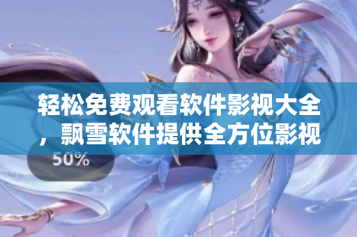 轻松免费观看软件影视大全，飘雪软件提供全方位影视资源更新