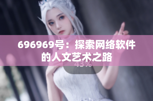 696969号：探索网络软件的人文艺术之路