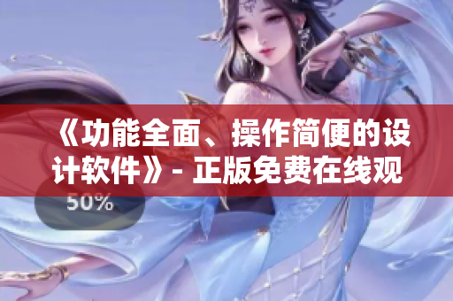《功能全面、操作简便的设计软件》- 正版免费在线观看。