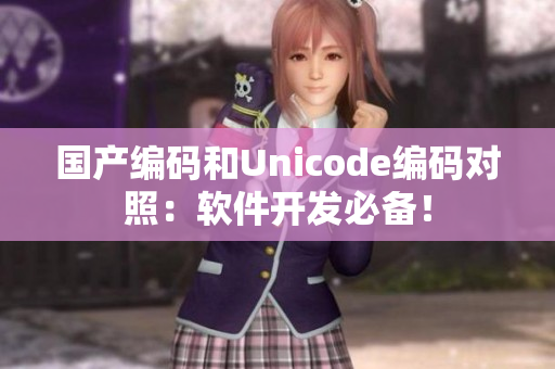 国产编码和Unicode编码对照：软件开发必备！