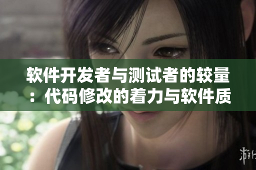 软件开发者与测试者的较量：代码修改的着力与软件质量的损伤