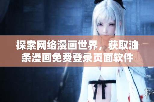 探索网络漫画世界，获取油条漫画免费登录页面软件