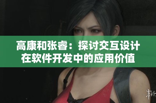 高康和张睿：探讨交互设计在软件开发中的应用价值