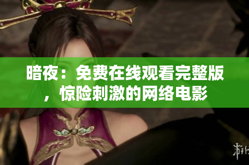 暗夜：免费在线观看完整版，惊险刺激的网络电影