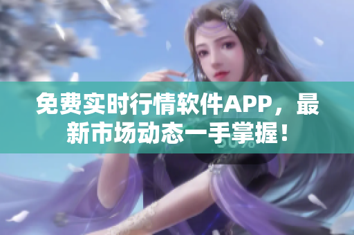 免费实时行情软件APP，最新市场动态一手掌握！