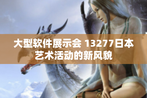 大型软件展示会 13277日本艺术活动的新风貌