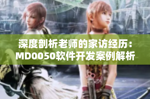 深度剖析老师的家访经历：MD0050软件开发案例解析