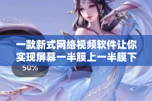 一款新式网络视频软件让你实现屏幕一半膜上一半膜下的梦想