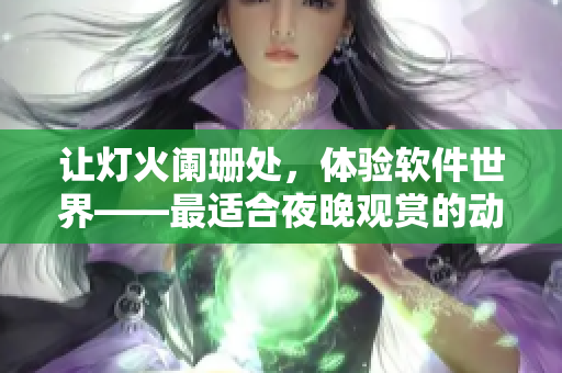 让灯火阑珊处，体验软件世界——最适合夜晚观赏的动画电影