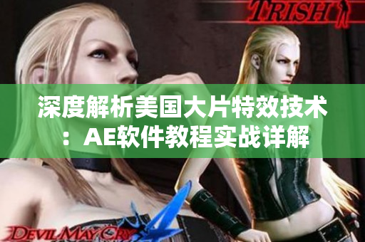 深度解析美国大片特效技术：AE软件教程实战详解