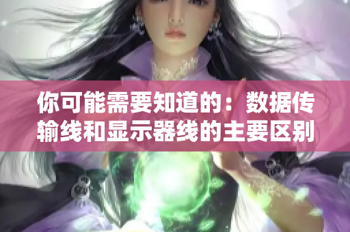 你可能需要知道的：数据传输线和显示器线的主要区别