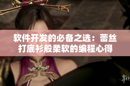软件开发的必备之选：蕾丝打底衫般柔软的编程心得