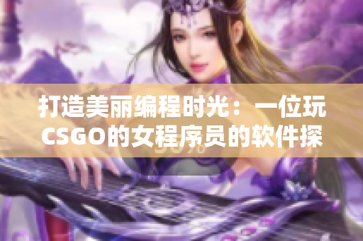 打造美丽编程时光：一位玩CSGO的女程序员的软件探索