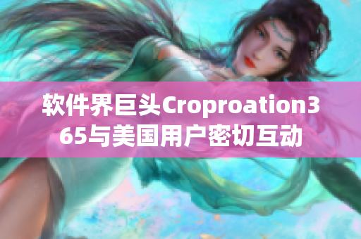 软件界巨头Croproation365与美国用户密切互动