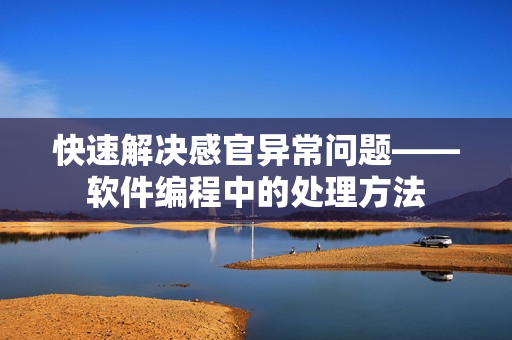 快速解决感官异常问题——软件编程中的处理方法