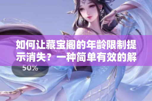 如何让藏宝阁的年龄限制提示消失？一种简单有效的解决方法