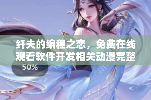纤夫的编程之恋，免费在线观看软件开发相关动漫完整版