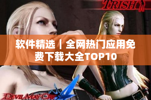 软件精选｜全网热门应用免费下载大全TOP10