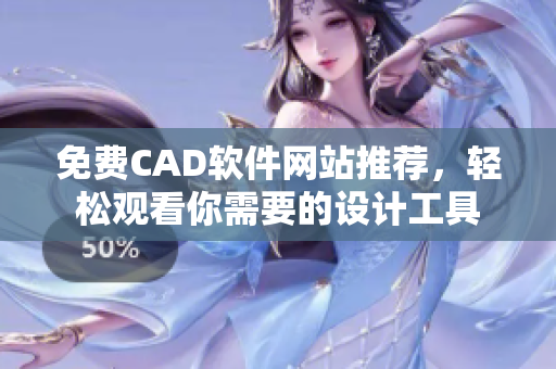 免费CAD软件网站推荐，轻松观看你需要的设计工具