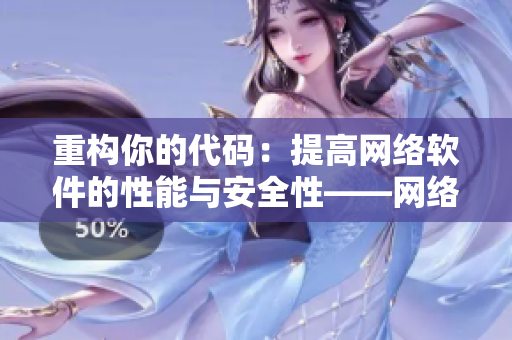 重构你的代码：提高网络软件的性能与安全性——网络软件编辑分享