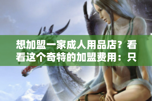 想加盟一家成人用品店？看看这个奇特的加盟费用：只需一只香蕉！