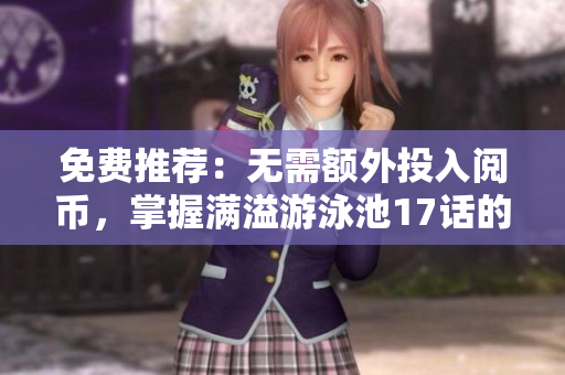 免费推荐：无需额外投入阅币，掌握满溢游泳池17话的网络软件编程技巧