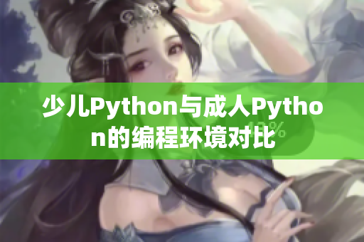 少儿Python与成人Python的编程环境对比