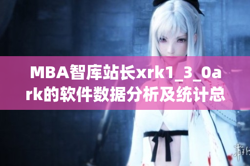 MBA智库站长xrk1_3_0ark的软件数据分析及统计总结