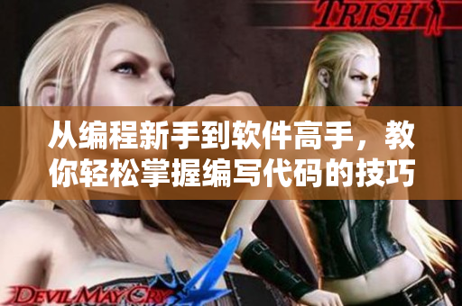 从编程新手到软件高手，教你轻松掌握编写代码的技巧