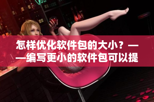 怎样优化软件包的大小？——编写更小的软件包可以提高软件性能