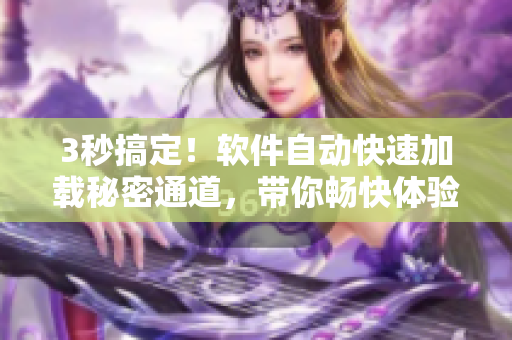 3秒搞定！软件自动快速加载秘密通道，带你畅快体验
