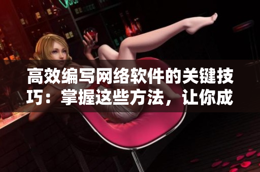 高效编写网络软件的关键技巧：掌握这些方法，让你成为技术大牛！