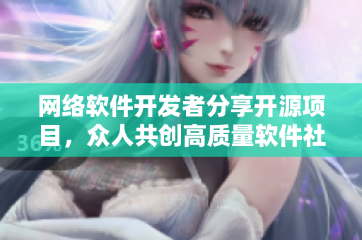 网络软件开发者分享开源项目，众人共创高质量软件社区！