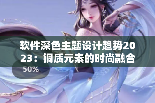 软件深色主题设计趋势2023：铜质元素的时尚融合