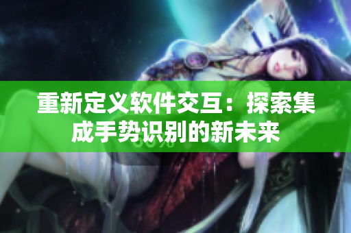 重新定义软件交互：探索集成手势识别的新未来