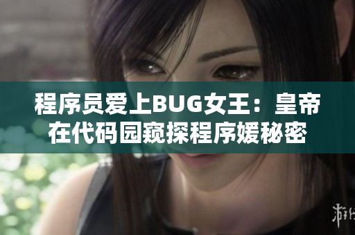 程序员爱上BUG女王：皇帝在代码园窥探程序媛秘密