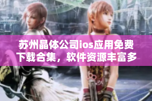 苏州晶体公司ios应用免费下载合集，软件资源丰富多彩