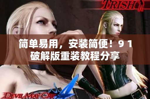 简单易用，安装简便！9 1破解版重装教程分享