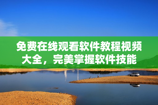免费在线观看软件教程视频大全，完美掌握软件技能