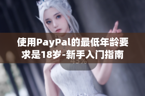 使用PayPal的最低年龄要求是18岁-新手入门指南