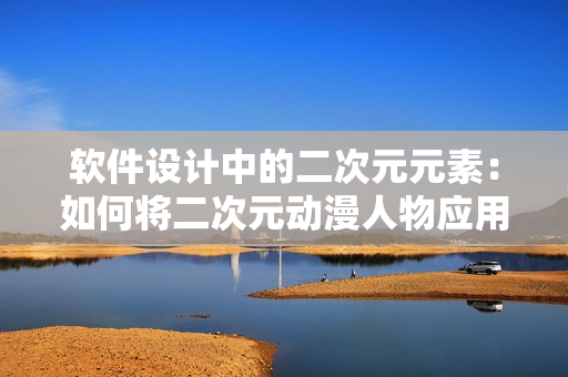 软件设计中的二次元元素：如何将二次元动漫人物应用于软件界面设计
