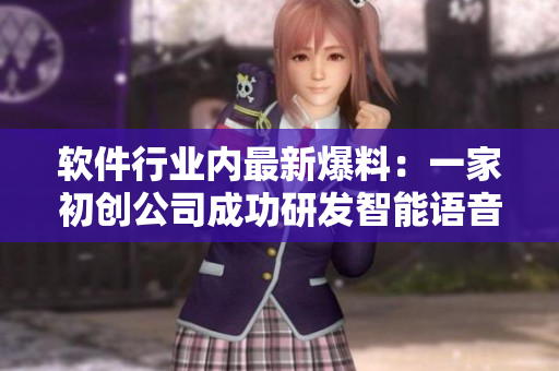 软件行业内最新爆料：一家初创公司成功研发智能语音识别技术！