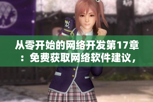 从零开始的网络开发第17章：免费获取网络软件建议，无需阅币！
