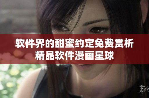 软件界的甜蜜约定免费赏析精品软件漫画星球