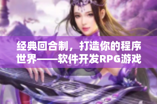 经典回合制，打造你的程序世界——软件开发RPG游戏