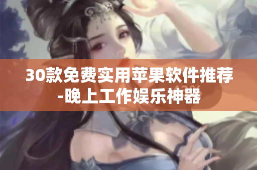 30款免费实用苹果软件推荐-晚上工作娱乐神器